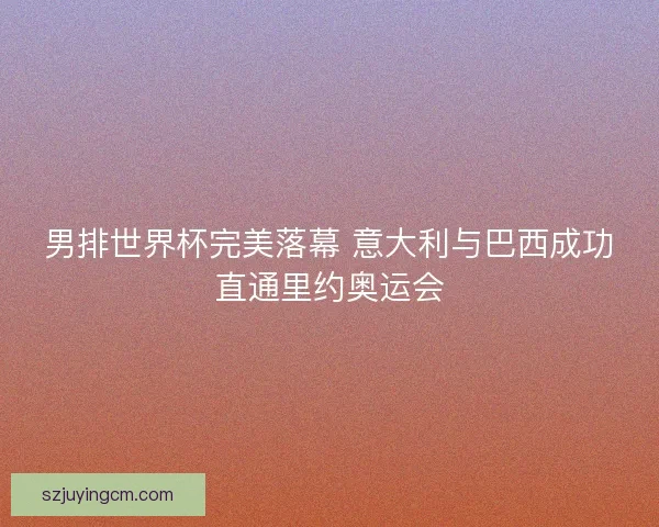 男排世界杯完美落幕 意大利与巴西成功直通里约奥运会
